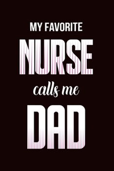 Paperback My Favorite Nurse Calls Me DAD: Nurse journal, Nurse notebook Nurses Week gifts, Appreciation Gift For Nurses Book