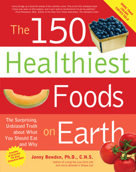 Paperback The 150 Healthiest Foods on Earth: The Surprising, Unbiased Truth About What You Should Eat and Why Book