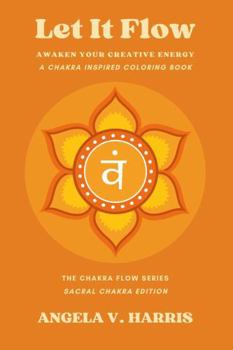 Let It Flow: Awaken Your Creative Energy: A Chakra Inspired Coloring Book for Mindfulness and Self-Care