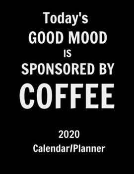 Today's good mood is sponsored by coffee 2020 calendar planner: Funny Coffee lovers 12 month calendar/planner. Monthly and weekly 2020 calendar and planner.