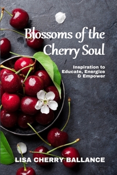 Blossoms of the Cherry Soul : Inspiration to Educate, Energize and Empower