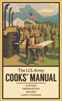 Hardcover The U.S. Army Cooks' Manual: Rations, Preparation, Recipes, Camp Cooking Book