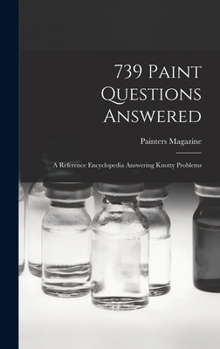 Hardcover 739 Paint Questions Answered: A Reference Encyclopedia Answering Knotty Problems Book