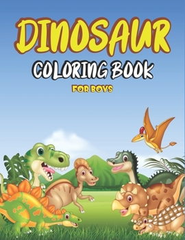DINOSAUR COLORING BOOK FOR BOYS: Big Dinosaur Coloring Book with 45+ Unique Illustrations Including T-Rex, Velociraptor, Triceratops, Stegosaurus, and More!