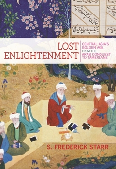 Paperback Lost Enlightenment: Central Asia's Golden Age from the Arab Conquest to Tamerlane Book