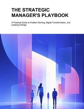 Paperback The Strategic Managers Playbook: A Practical Guide to Problem-Solving, Digital Transformation, and Leading Change Book