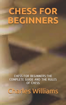 Paperback Chess for Beginners: Chess for Beginners: The Complete Guide and the Rules of Chess Book
