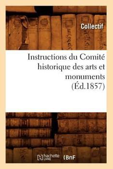 Paperback Instructions Du Comité Historique Des Arts Et Monuments (Éd.1857) [French] Book