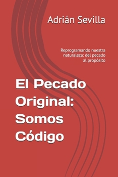 Paperback El Pecado Original: Somos Código: Reprogramando nuestra naturaleza: del pecado al propósito [Spanish] Book