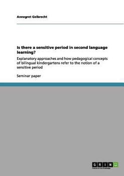 Paperback Is there a sensitive period in second language learning?: Explanatory approaches and how pedagogical concepts of bilingual kindergartens refer to the Book