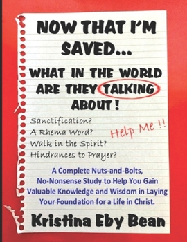 Paperback Now That I'm Saved... What in the World Are They Talking About!: A Complete Nuts-and-Bolts, No-Nonsense Study to Help You Gain Valuable Knowledge and Book