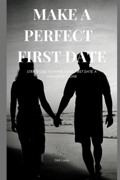 Paperback Make a Perfect First Date: Strategies to make your first date a memorable one Book