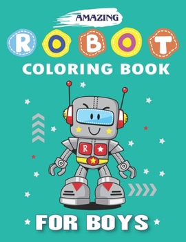 Amazing Robot Coloring Book for Boys: Explore, Fun with Learn and Grow, Robot Coloring Book for Kids (A Really Best Relaxing Colouring Book for Boys, Robot, Fun, Coloring, Boys, ... Kids Coloring Book