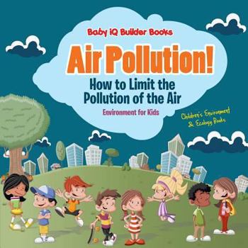 Paperback Air Pollution! How to Limit the Pollution of the Air - Environment for Kids - Children's Environment & Ecology Books Book