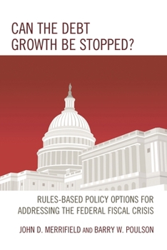 Hardcover Can the Debt Growth Be Stopped?: Rules-Based Policy Options for Addressing the Federal Fiscal Crisis Book