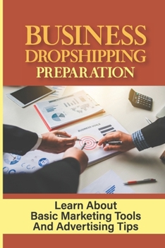 Paperback Business Dropshipping Preparation: Learn About Basic Marketing Tools And Advertising Tips: Customer Acquisition Strategy Book