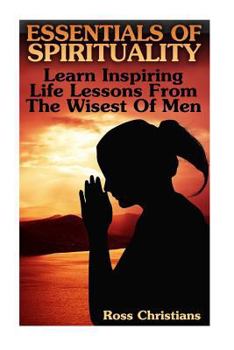 Paperback Essentials Of Spirituality: Learn Inspiring Life Lessons From The Wisest Of Men Book