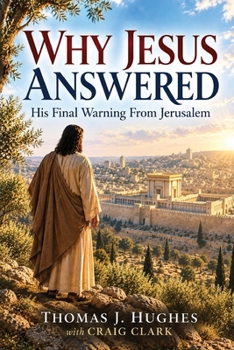 Why Jesus Answered: His Final Warning from Jerusalem (Bible Prophecy Made Easy)