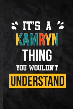 It's a Kamryn Thing You Wouldn't Understand: Practical Personalized Kamryn Lined Notebook/ Blank Journal For Favorite First Name, Inspirational Saying ... Special Birthday Gift Idea Modern Plain Style