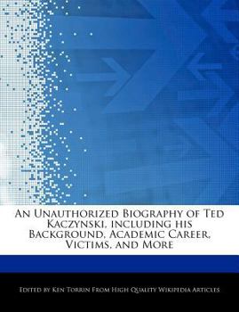 Paperback An Unauthorized Biography of Ted Kaczynski, Including His Background, Academic Career, Victims, and More Book