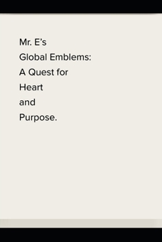 Paperback Mr. E's Global Emblems: A Quest for Heart and Purpose. Book