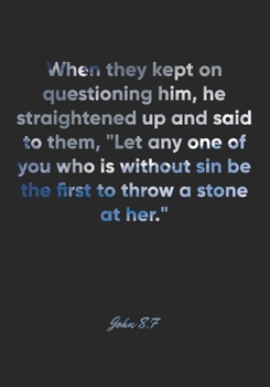 John 8:7 Notebook: When they kept on questioning him, he straightened up and said to them, "Let any one of you who is without sin be the first to ... Christian Journal/Diary Gift, Doodle Present