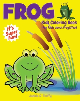 Paperback Frog Kids Coloring Book +Fun Facts about Frog & Toad: Children Activity Book for Boys & Girls Age 3-8, with 30 Super Fun Coloring Pages of Frogs, The Book