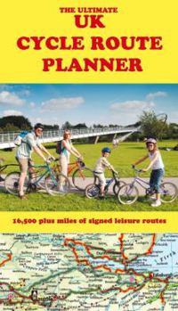 The Ultimate UK Cycle Route Planner - Map: 16, 500 Plus Miles of Signed Leisure Routes
