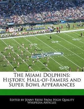 Paperback The Miami Dolphins: History, Hall-Of-Famers and Super Bowl Appearances Book