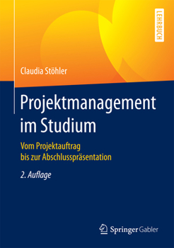 Hardcover Projektmanagement Im Studium: Vom Projektauftrag Bis Zur Abschlusspräsentation [German] Book