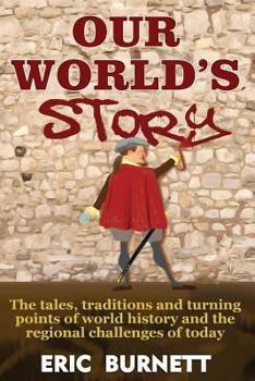 Paperback Our World's Story: The Tales, Traditions and Turning Points of World History and the Regional Challenges of Today Book