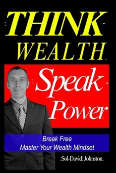 Paperback Think Wealth Speak Power: Break Free. Master Your Wealth Mindset. Book
