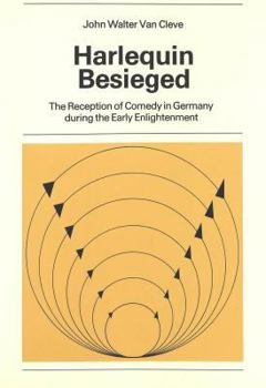 Harlequin Besieged: The Reception of Comedy in Germany During the Early Enlightenment
