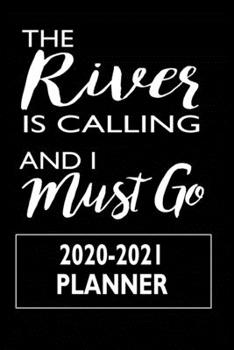 Paperback The River Is Calling and I Must Go 2020-2021 Planner: Two Year Weekly Planner for Kayakers Fisherman Canoe Water Sports Lovers Anyone Who Loves the Wa Book