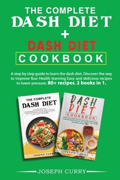 Paperback The complete dash diet + Dash Diet Cookbook: A step-by-step guide to learn the dash diet. Discover the way to Improve Your Health by learning Easy and Book