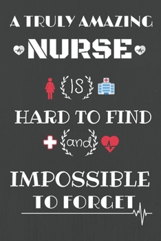 A truly amazing Nurse is hard to find and impossible to forget Journal Notebook: 6x9 Journal Notebook , 100 Lined Pages, Matte Finish cover