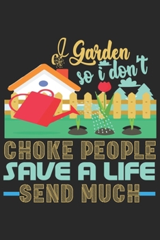 Paperback I Garden So I Don't Choke People Save A Life: Funny Gag Gift Notebook For Friends & Family Book