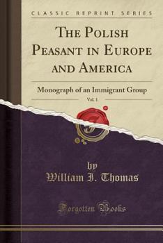 Paperback The Polish Peasant in Europe and America, Vol. 1: Monograph of an Immigrant Group (Classic Reprint) Book