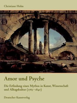 Hardcover Amor Und Psyche: Die Erfindung Eines Mythos in Kunst, Wissenschaft Und Alltagskultur (1765-1840) [German] Book