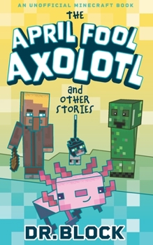 Paperback The April Fool Axolotl and Other Stories: An Unofficial Minecraft Book