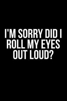 Paperback I'm Sorry Did I Roll My Eyes Out Loud? Book