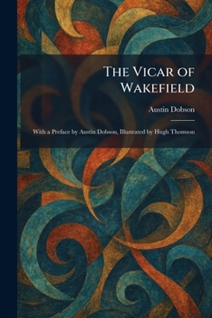 The Vicar of Wakefield: With a Preface by Austin Dobson, Illustrated by Hugh Thomson