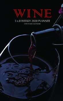 Wine 5 x 8 Weekly 2020 Planner: One Year Calendar