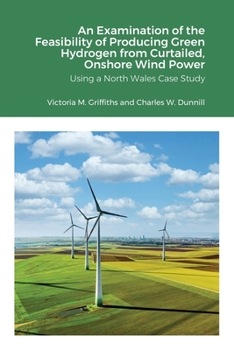 Paperback An Examination of the Feasibility of Producing Green Hydrogen from Curtailed, Onshore Wind Power using a North Wales Case Study Book