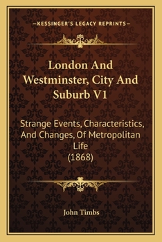 Paperback London And Westminster, City And Suburb V1: Strange Events, Characteristics, And Changes, Of Metropolitan Life (1868) Book