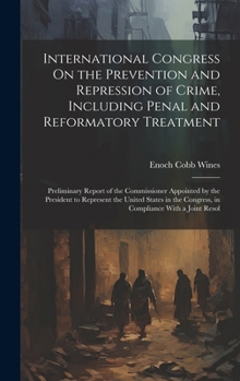 Hardcover International Congress On the Prevention and Repression of Crime, Including Penal and Reformatory Treatment: Preliminary Report of the Commissioner Ap Book