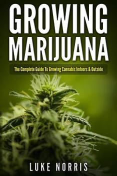 Paperback Growing Marijuana: The Complete Guide to Growing Cannabis Indoors and Outside Book