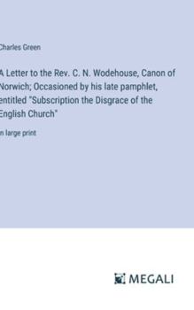Hardcover A Letter to the Rev. C. N. Wodehouse, Canon of Norwich; Occasioned by his late pamphlet, entitled "Subscription the Disgrace of the English Church": i Book