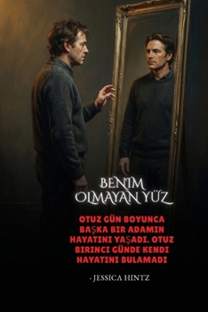 Benim Olmayan Yüz: Otuz gün boyunca baska bir adamin hayatini yasadi. Otuz birinci günde kendi hayatini bulamadi (Turkish Edition)