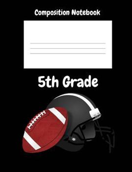 5th Grade Composition Book : Composition Book, Football for Boys, School Age Kids, College Ruled Line Pages, 7. 44 X 9. 69 Notebook